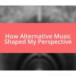 How Alternative Music Shaped My Perspective