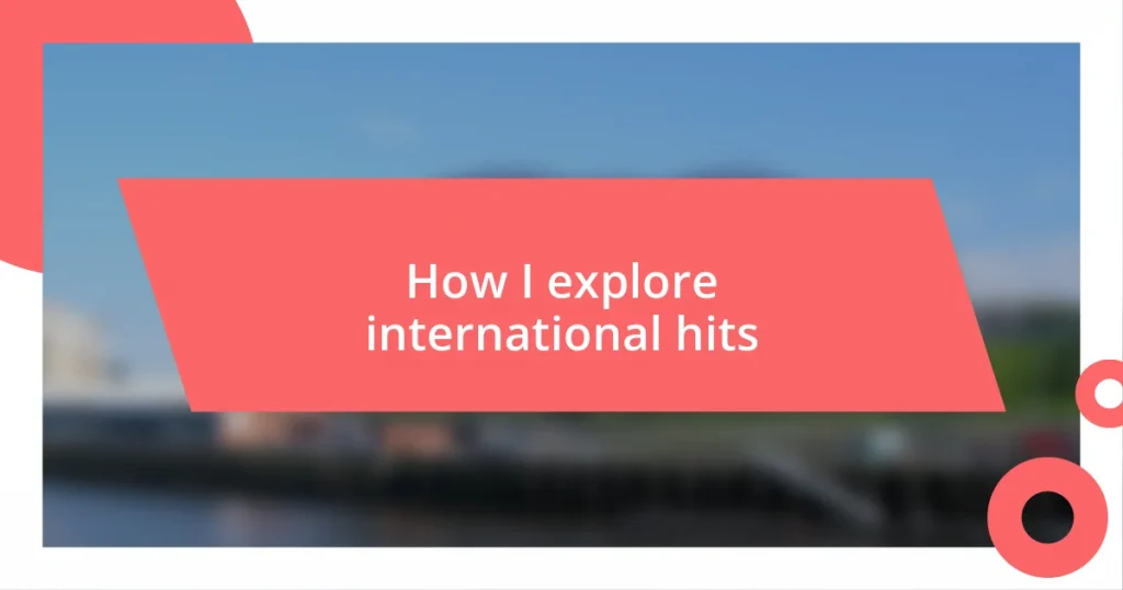 How I explore international hits