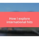 How I explore international hits