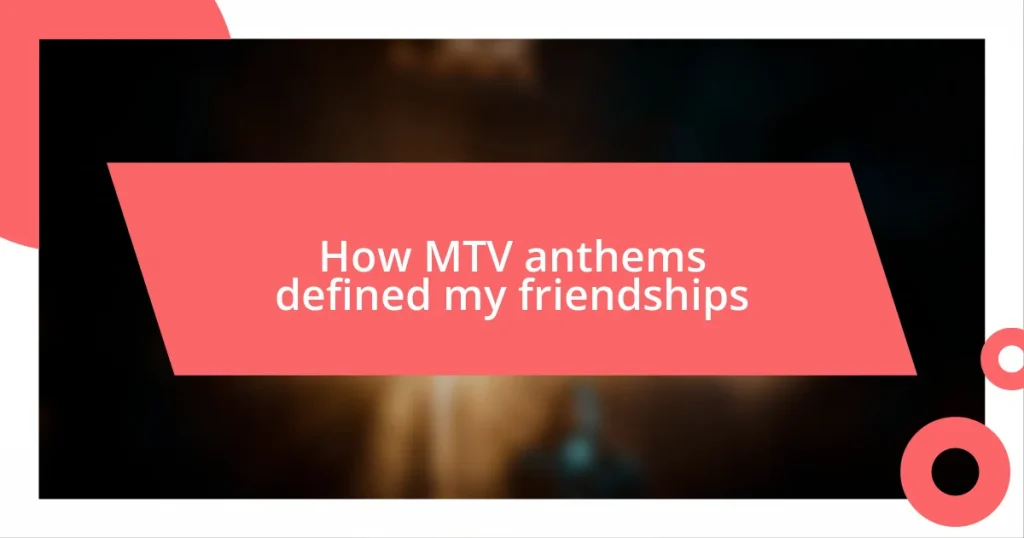 How MTV anthems defined my friendships