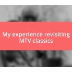 My experience revisiting MTV classics