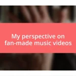 My perspective on fan-made music videos