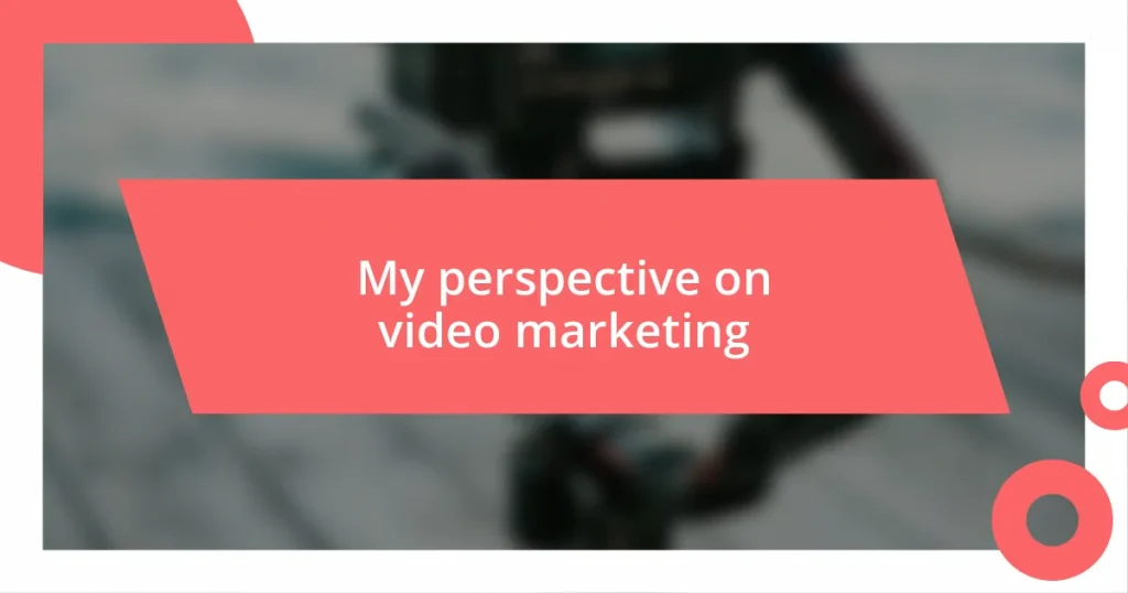 My perspective on video marketing