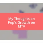 My Thoughts on Pop’s Growth on MTV