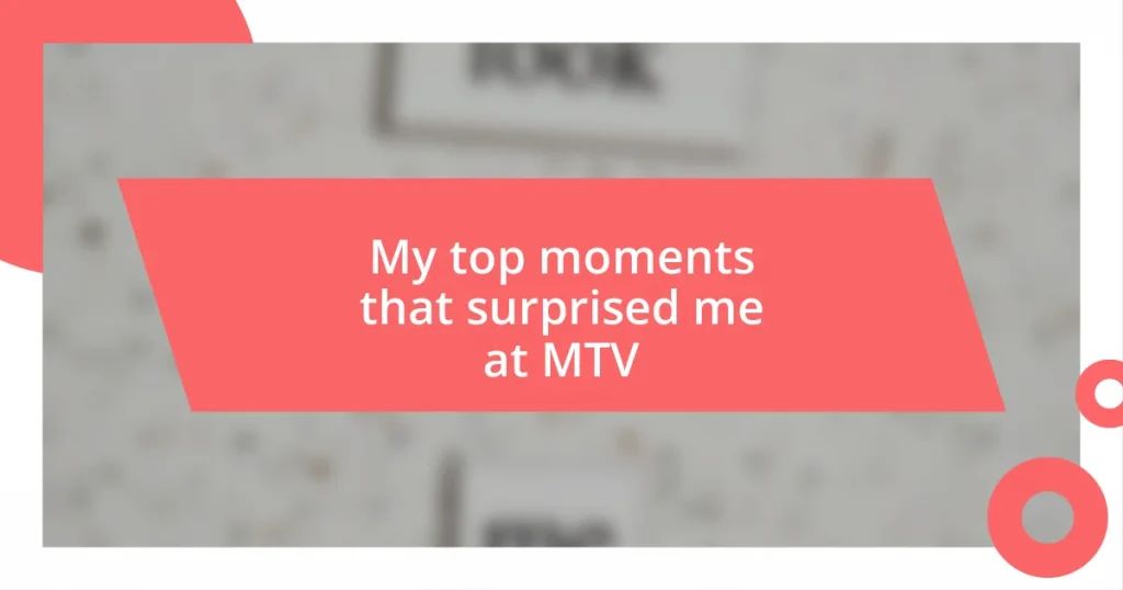 My top moments that surprised me at MTV