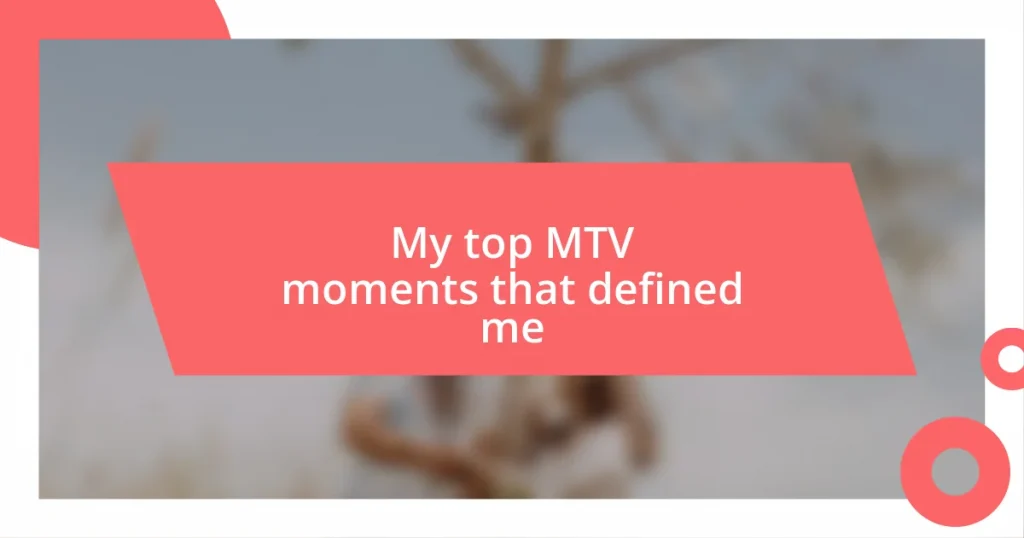 My top MTV moments that defined me