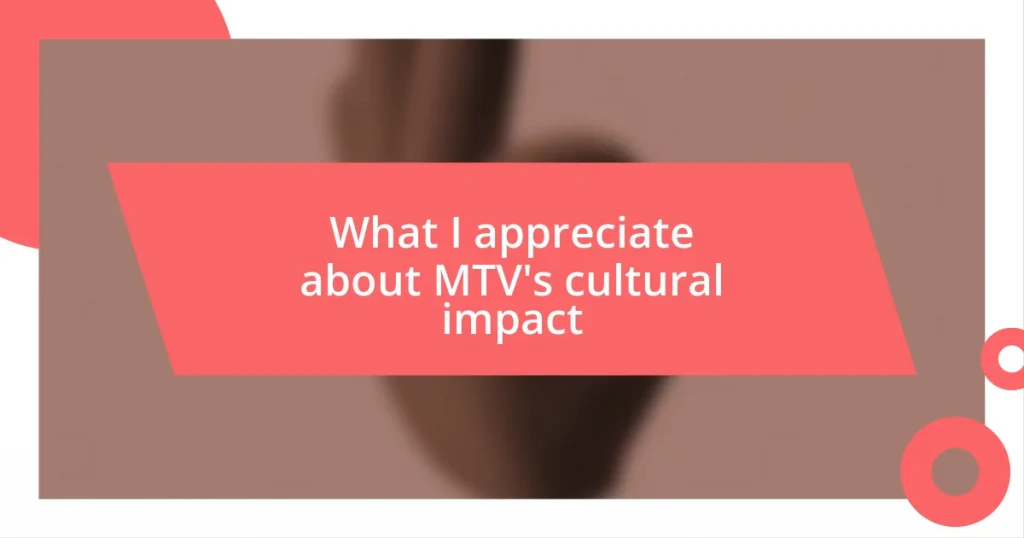 What I appreciate about MTV’s cultural impact