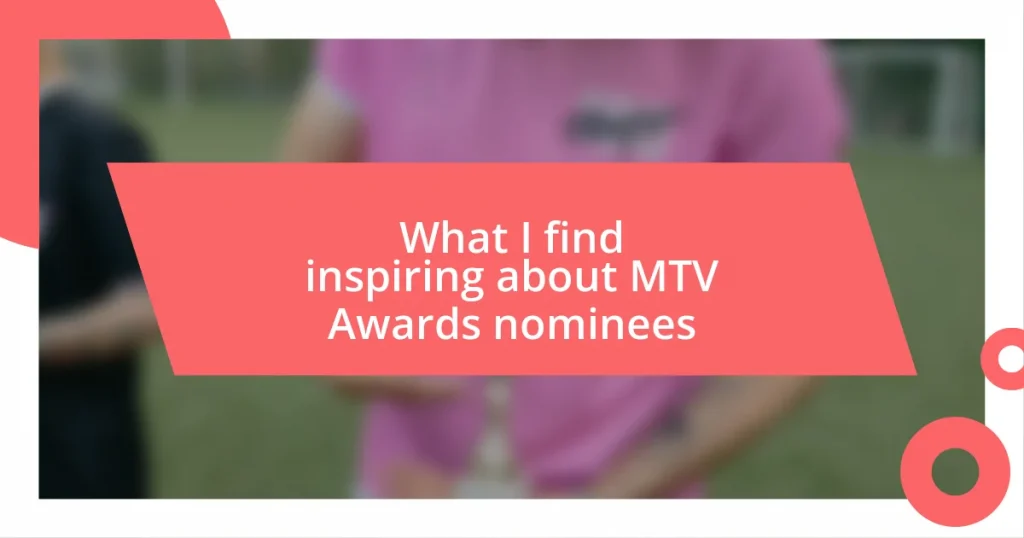 What I find inspiring about MTV Awards nominees