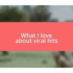 What I love about viral hits