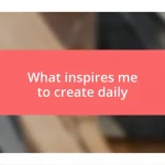 What inspires me to create daily