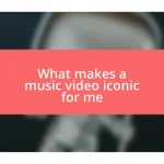 What makes a music video iconic for me