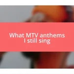 What MTV anthems I still sing