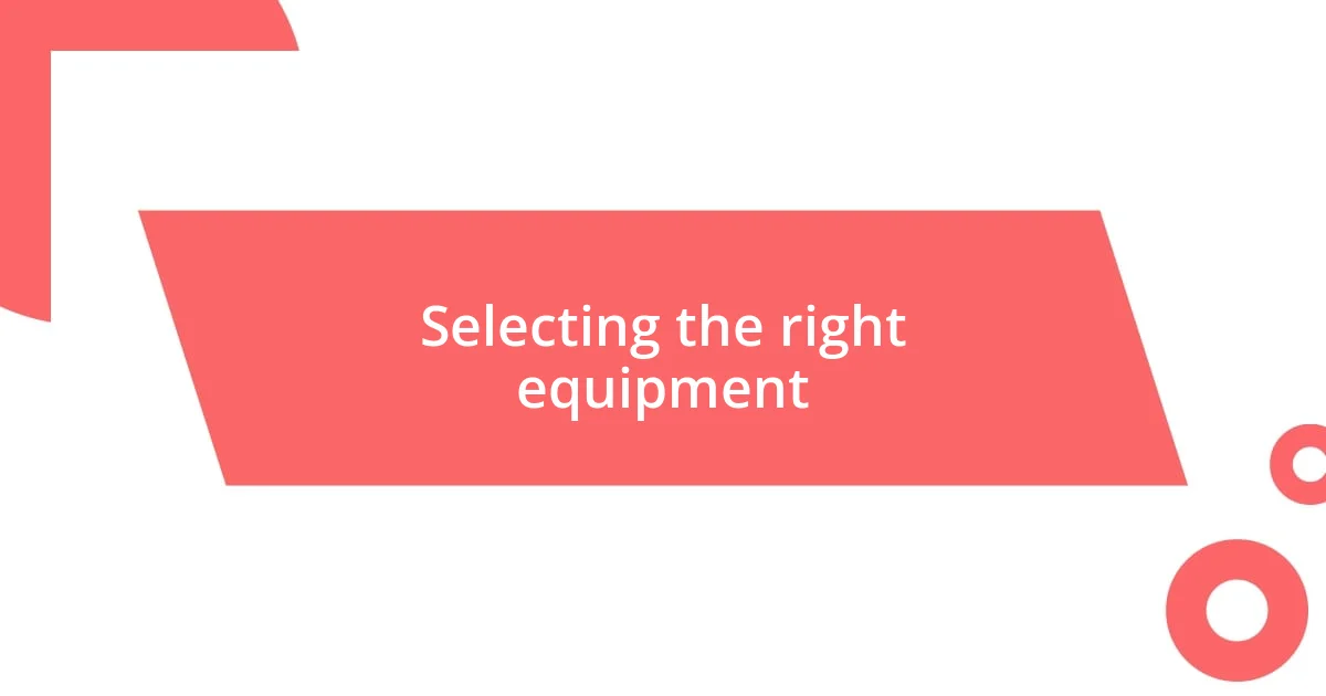 Selecting the right equipment