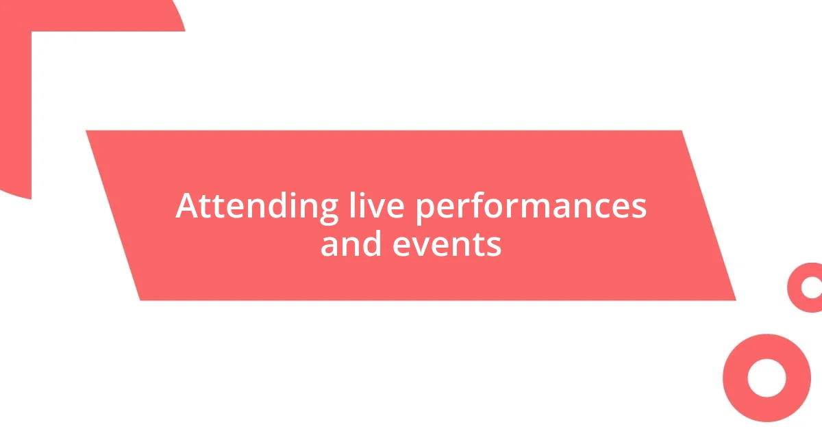 Attending live performances and events