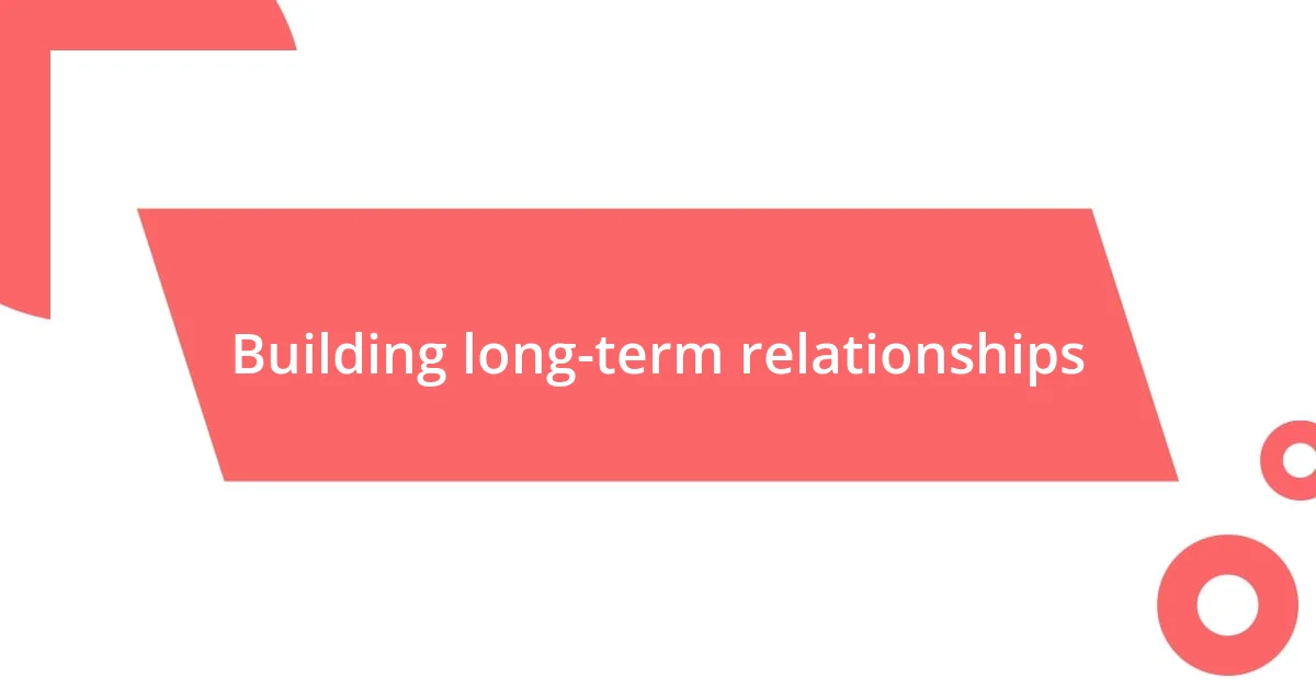 Building long-term relationships