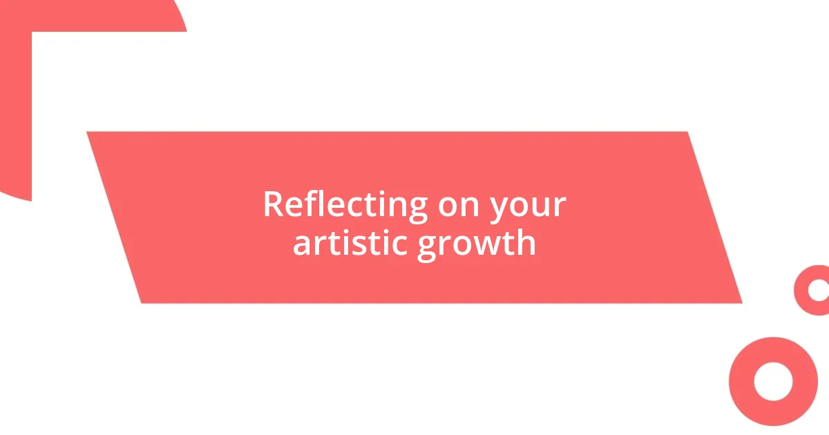 Reflecting on your artistic growth