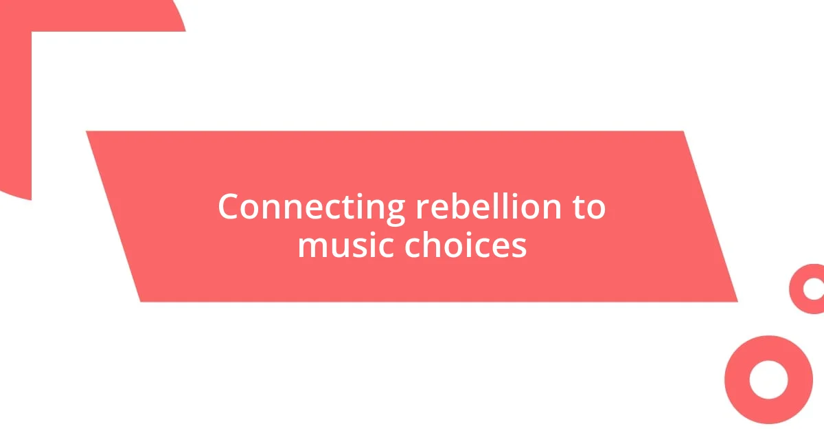 Connecting rebellion to music choices