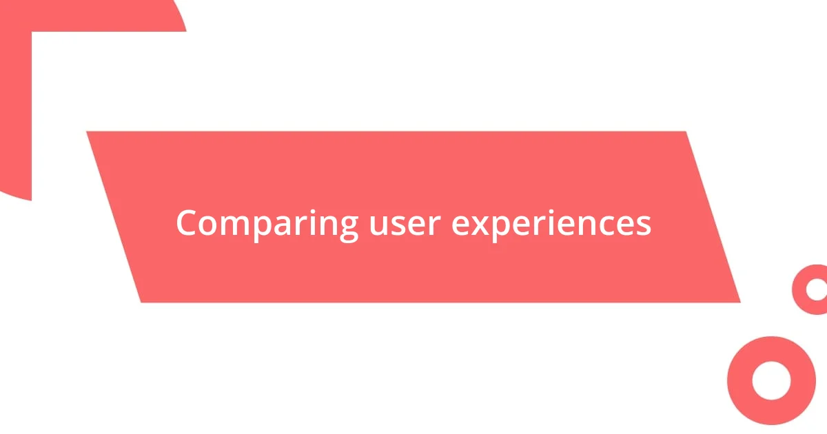 Comparing user experiences