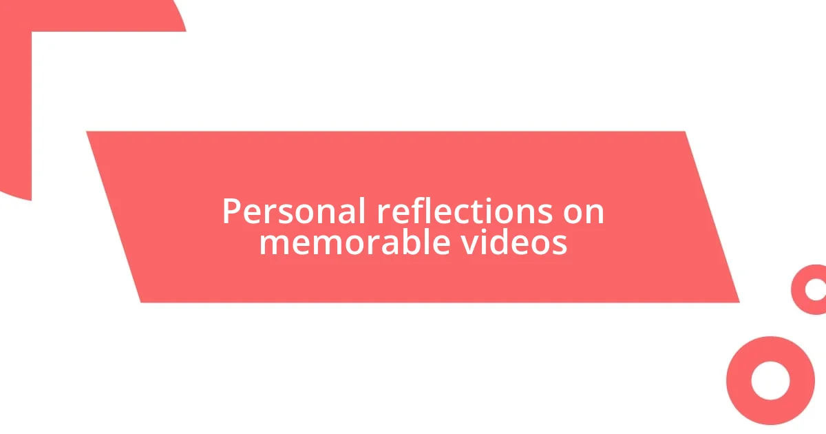 Personal reflections on memorable videos