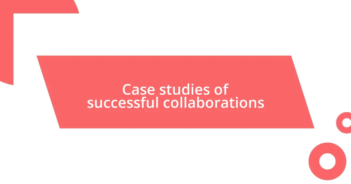 Case studies of successful collaborations